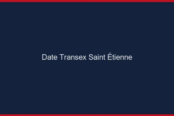 Date Transex Saint-Étienne