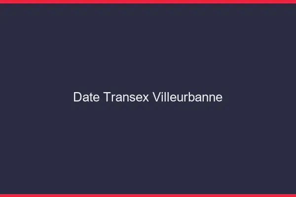 Date Transex Villeurbanne