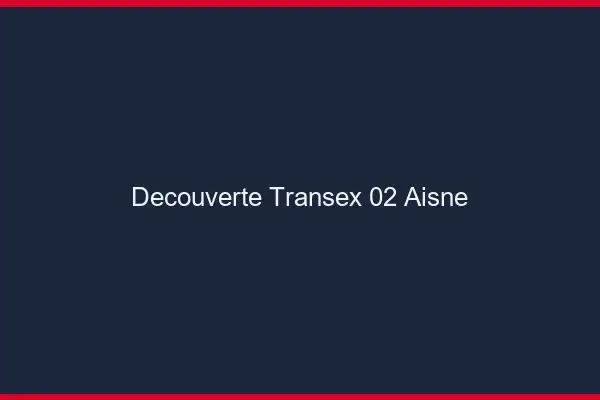 Découverte Transex 02 Aisne