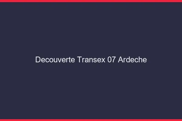 Découverte Transex 07 Ardeche