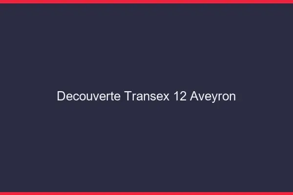 Découverte Transex 12 Aveyron