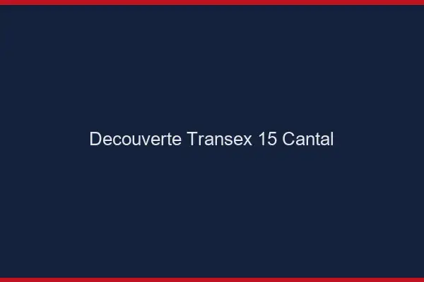 Découverte Transex 15 Cantal