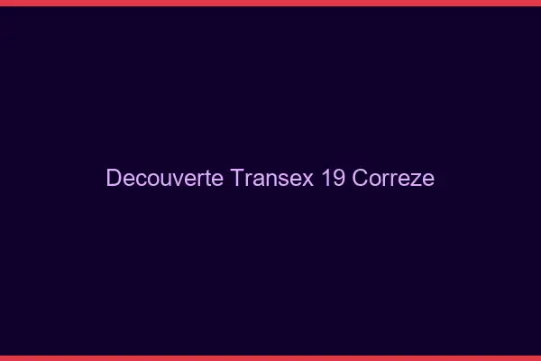 Découverte Transex 19 Correze