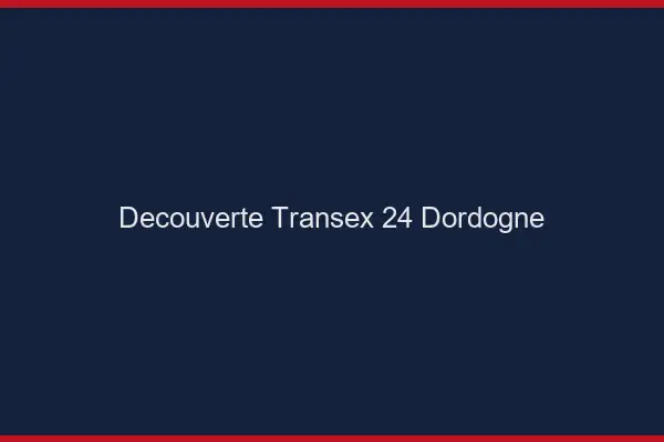 Découverte Transex 24 Dordogne