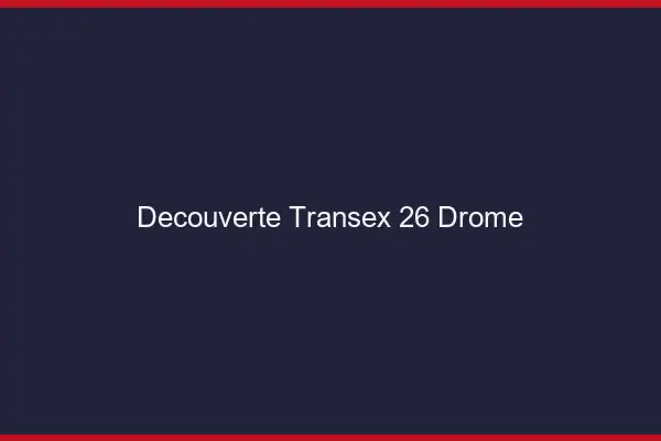 Découverte Transex 26 Drome
