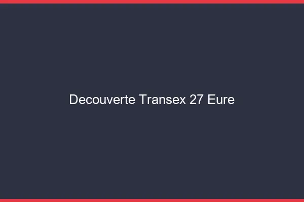 Découverte Transex 27 Eure