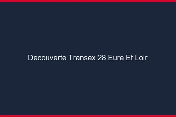 Découverte Transex 28 Eure Et Loir