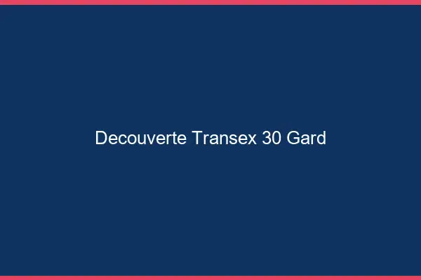 Découverte Transex 30 Gard