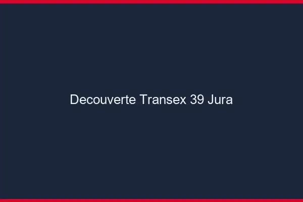 Découverte Transex 39 Jura