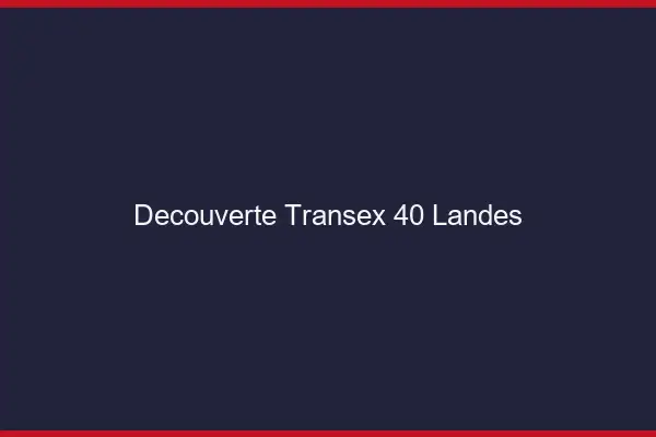 Découverte Transex 40 Landes
