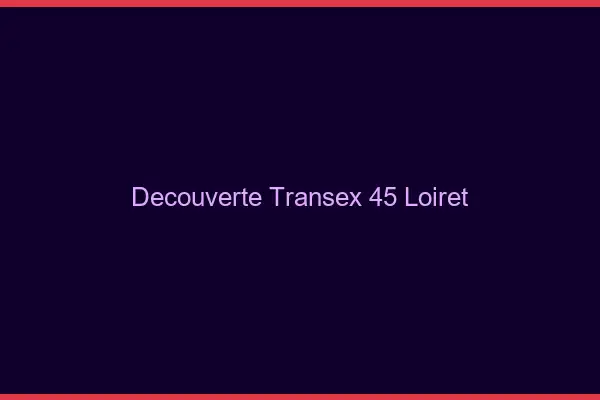 Découverte Transex 45 Loiret