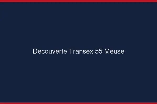 Découverte Transex 55 Meuse