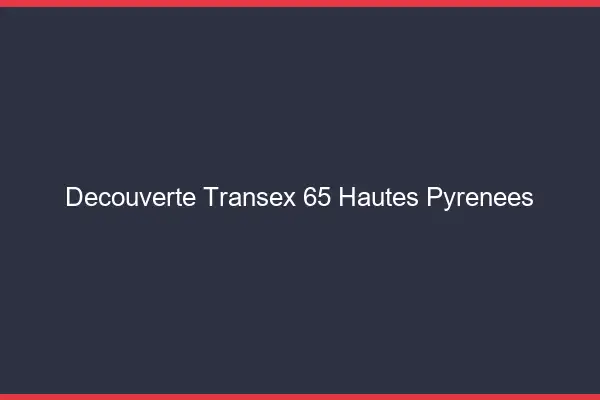 Découverte Transex 65 Hautes Pyrenees