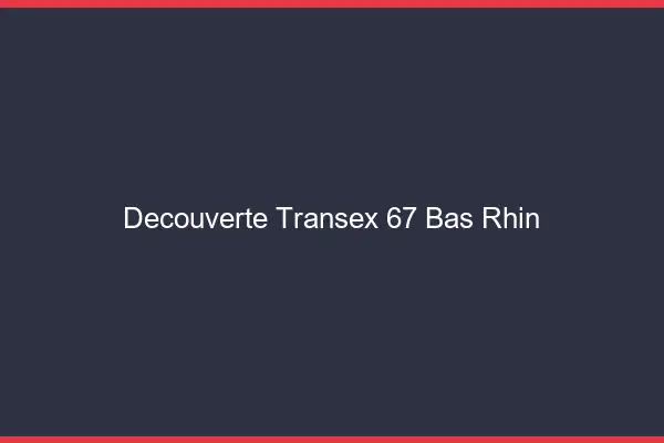 Découverte Transex 67 Bas Rhin