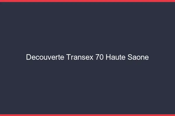 Découverte Transex 70 Haute Saone