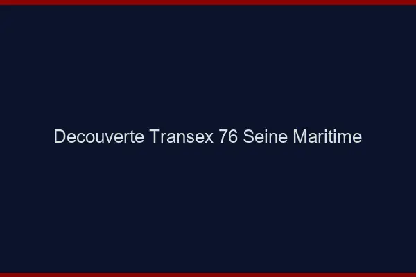 Découverte Transex 76 Seine Maritime
