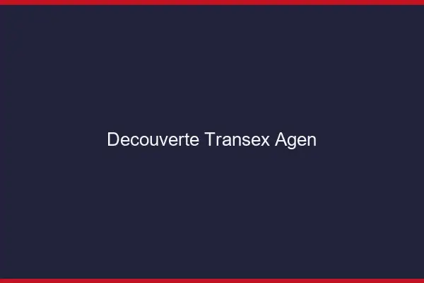 Découverte Transex Agen
