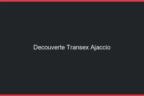 Découverte Transex Ajaccio