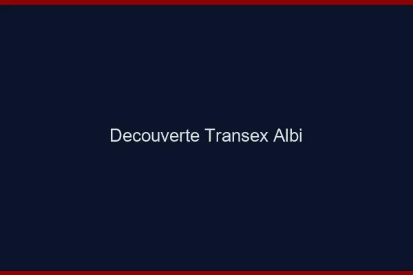 Découverte Transex Albi
