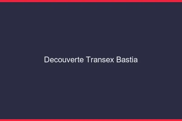 Découverte Transex Bastia