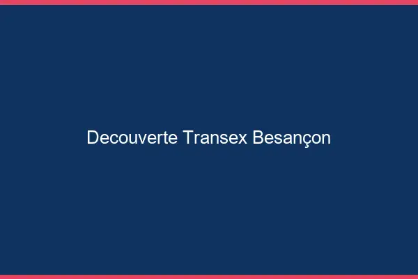 Découverte Transex Besançon