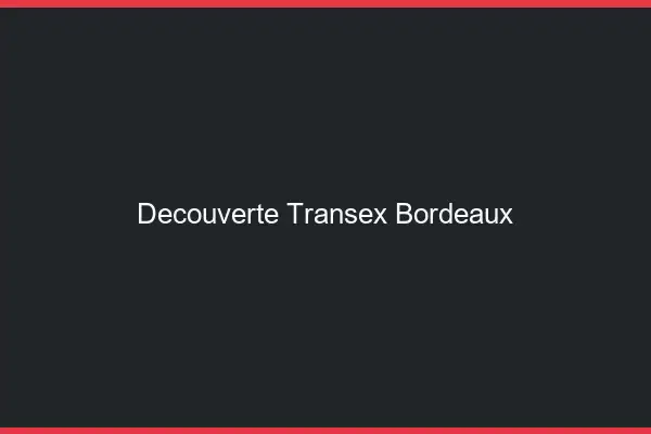 Découverte Transex Bordeaux