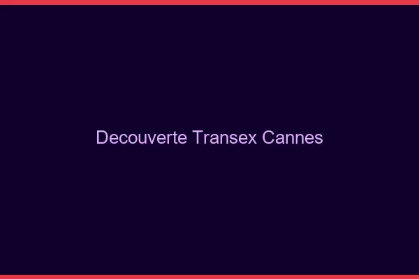 Découverte Transex Cannes