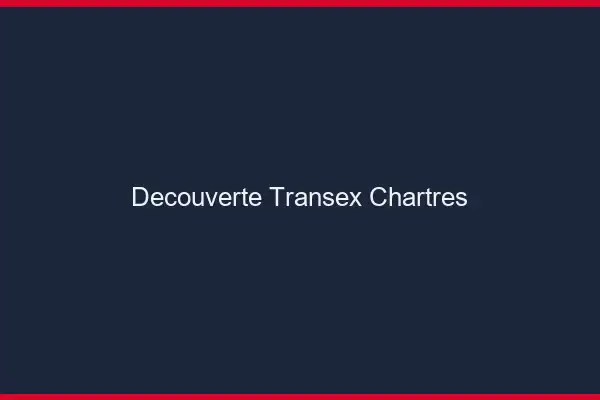 Découverte Transex Chartres