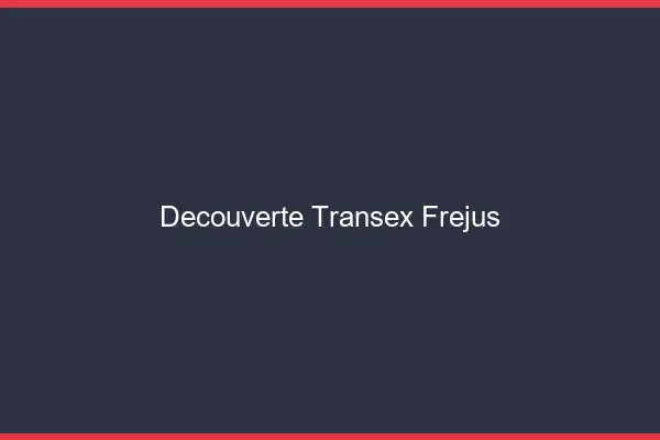 Découverte Transex Fréjus