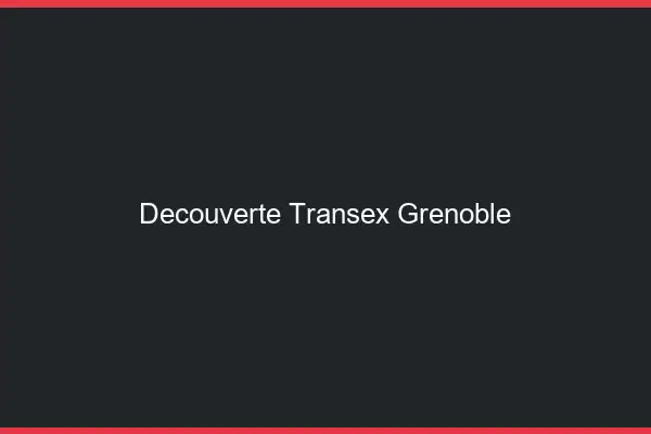 Découverte Transex Grenoble