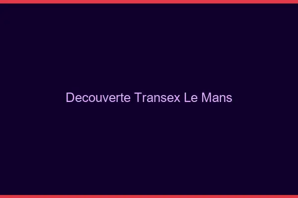 Découverte Transex Le Mans