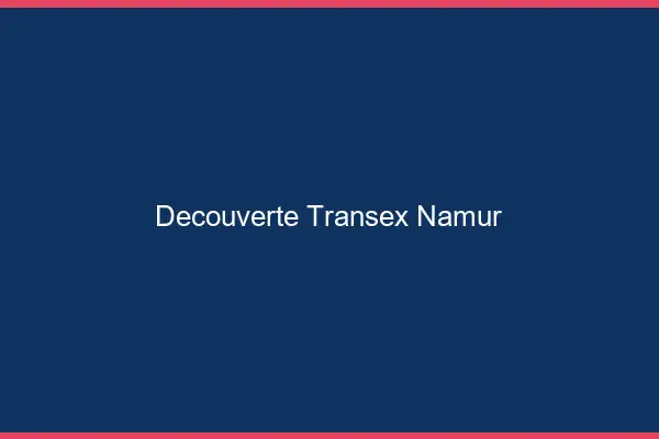 Découverte Transex Namur