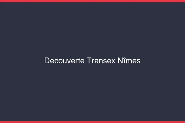 Découverte Transex Nîmes
