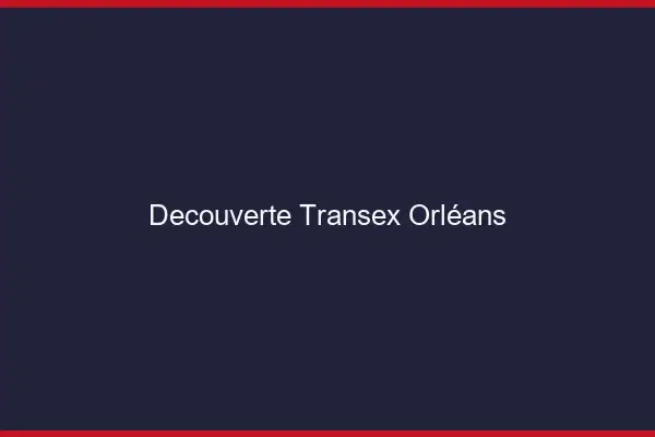 Découverte Transex Orléans