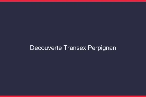 Découverte Transex Perpignan