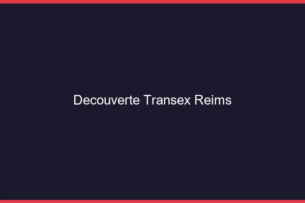 Découverte Transex Reims