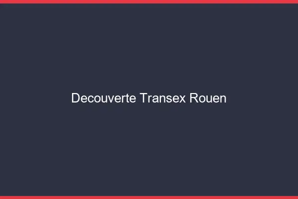 Découverte Transex Rouen