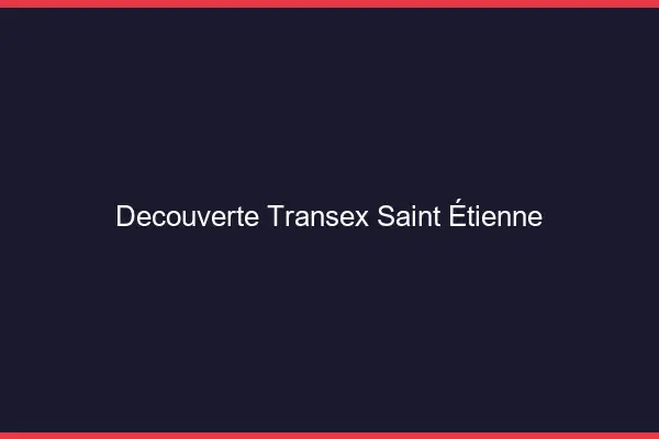 Découverte Transex Saint-Étienne