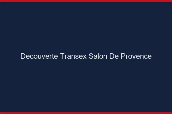 Découverte Transex Salon-de-Provence