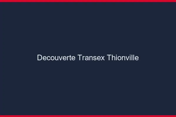 Découverte Transex Thionville