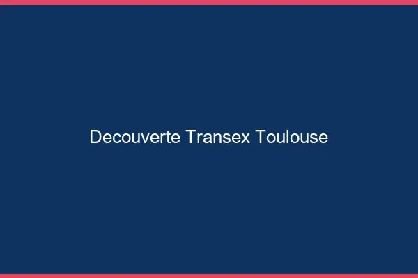 Découverte Transex Toulouse
