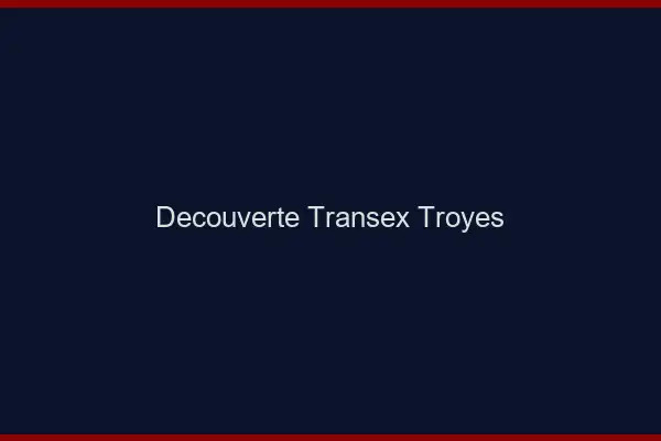 Découverte Transex Troyes