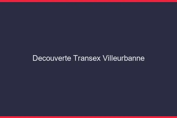 Découverte Transex Villeurbanne