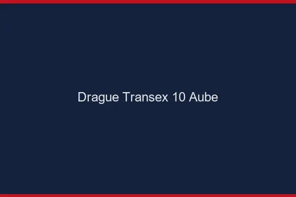 Drague Transex 10 Aube