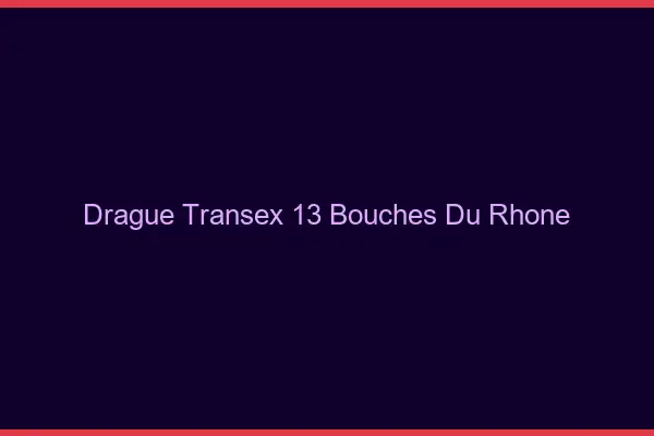 Drague Transex 13 Bouches Du Rhone