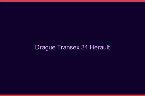 Drague Transex 34 Herault