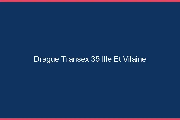 Drague Transex 35 Ille Et Vilaine
