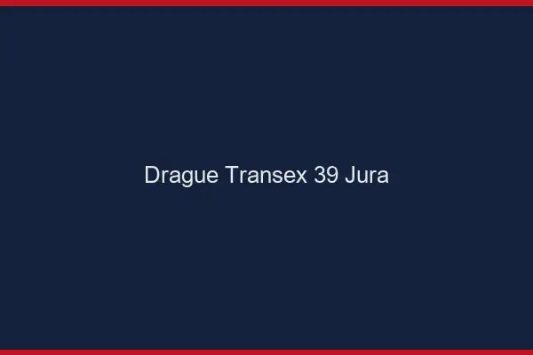 Drague Transex 39 Jura