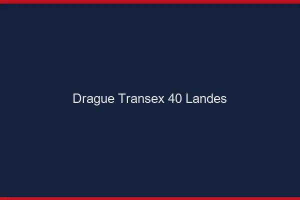 Drague Transex 40 Landes