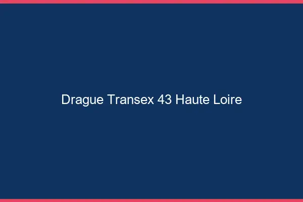 Drague Transex 43 Haute Loire